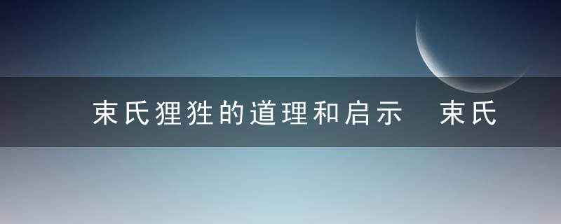 束氏狸狌的道理和启示 束氏狸狌告诉我们什么启示